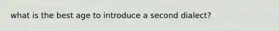 what is the best age to introduce a second dialect?