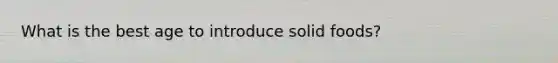 What is the best age to introduce solid foods?
