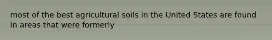 most of the best agricultural soils in the United States are found in areas that were formerly