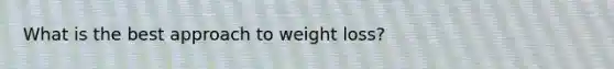 What is the best approach to weight loss?