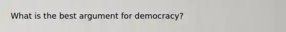 What is the best argument for democracy?