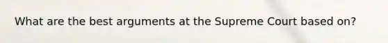 What are the best arguments at the Supreme Court based on?
