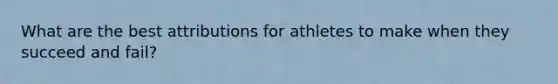 What are the best attributions for athletes to make when they succeed and fail?