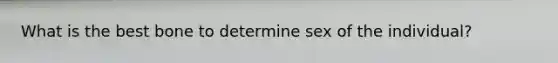 What is the best bone to determine sex of the individual?