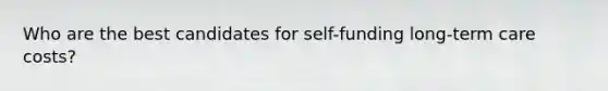 Who are the best candidates for self-funding long-term care costs?