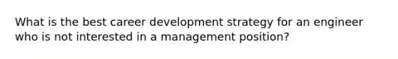 What is the best career development strategy for an engineer who is not interested in a management position?