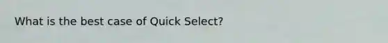 What is the best case of Quick Select?