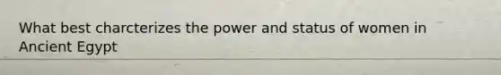 What best charcterizes the power and status of women in Ancient Egypt