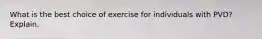 What is the best choice of exercise for individuals with PVD? Explain.