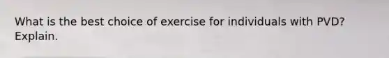 What is the best choice of exercise for individuals with PVD? Explain.