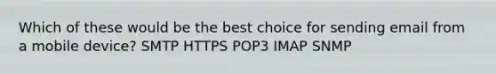 Which of these would be the best choice for sending email from a mobile device? SMTP HTTPS POP3 IMAP SNMP