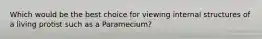 Which would be the best choice for viewing internal structures of a living protist such as a Paramecium?