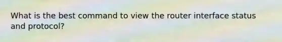 What is the best command to view the router interface status and protocol?