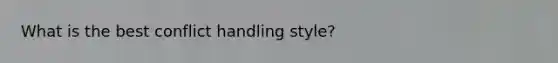 What is the best conflict handling style?