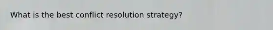 What is the best conflict resolution strategy?