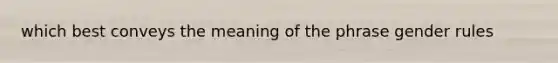 which best conveys the meaning of the phrase gender rules