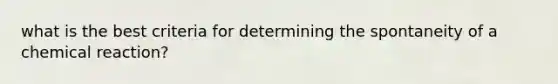 what is the best criteria for determining the spontaneity of a chemical reaction?