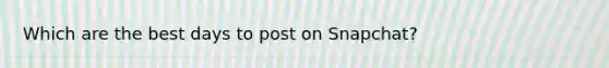 Which are the best days to post on Snapchat?