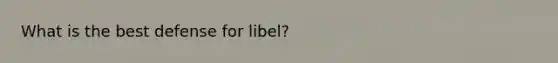 What is the best defense for libel?