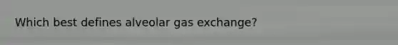 Which best defines alveolar gas exchange?