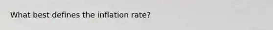 What best defines the inflation rate?