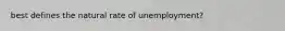 best defines the natural rate of unemployment?