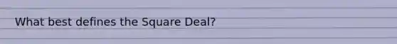 What best defines the Square Deal?