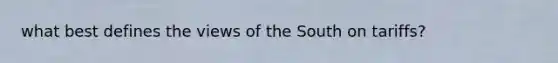 what best defines the views of the South on tariffs?