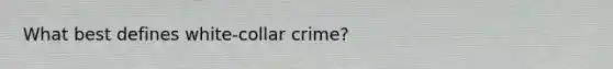 What best defines white-collar crime?