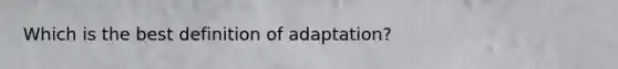 Which is the best definition of adaptation?