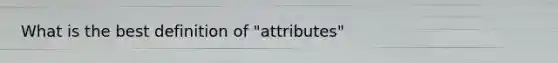 What is the best definition of "attributes"