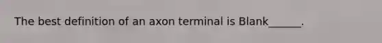 The best definition of an axon terminal is Blank______.