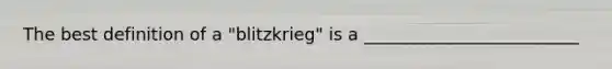 The best definition of a "blitzkrieg" is a _________________________