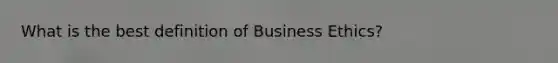 What is the best definition of Business Ethics?