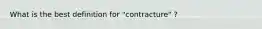 What is the best definition for "contracture" ?