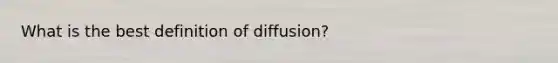 What is the best definition of diffusion?