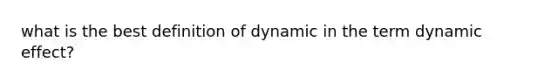 what is the best definition of dynamic in the term dynamic effect?