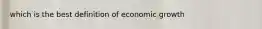 which is the best definition of economic growth