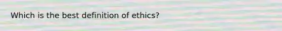 Which is the best definition of ethics?