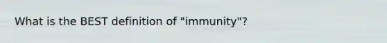 What is the BEST definition of "immunity"?