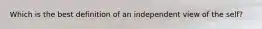 Which is the best definition of an independent view of the self?