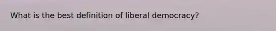 What is the best definition of liberal democracy?