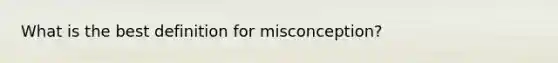 What is the best definition for misconception?