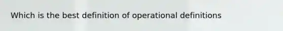 Which is the best definition of operational definitions