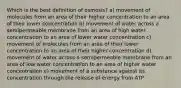 Which is the best definition of osmosis? a) movement of molecules from an area of their higher concentration to an area of their lower concentration b) movement of water across a semipermeable membrane from an area of high water concentration to an area of lower water concentration c) movement of molecules from an area of their lower concentration to an area of their higher concentration d) movement of water across a semipermeable membrane from an area of low water concentration to an area of higher water concentration e) movement of a substance against its concentration through the release of energy from ATP