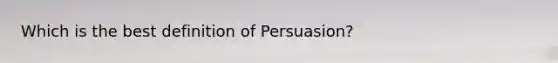 Which is the best definition of Persuasion?