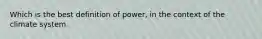 Which is the best definition of power, in the context of the climate system