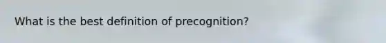 What is the best definition of precognition?