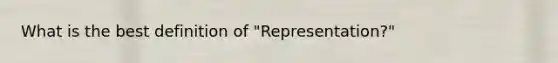 What is the best definition of "Representation?"