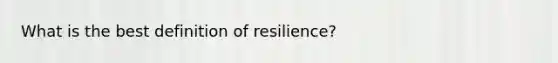 What is the best definition of resilience?